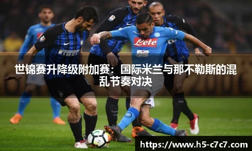 世锦赛升降级附加赛：国际米兰与那不勒斯的混乱节奏对决
